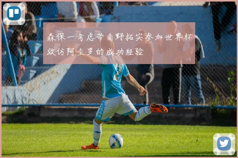 森保一考虑带南野拓实参加世界杯效仿阿圭罗的成功经验